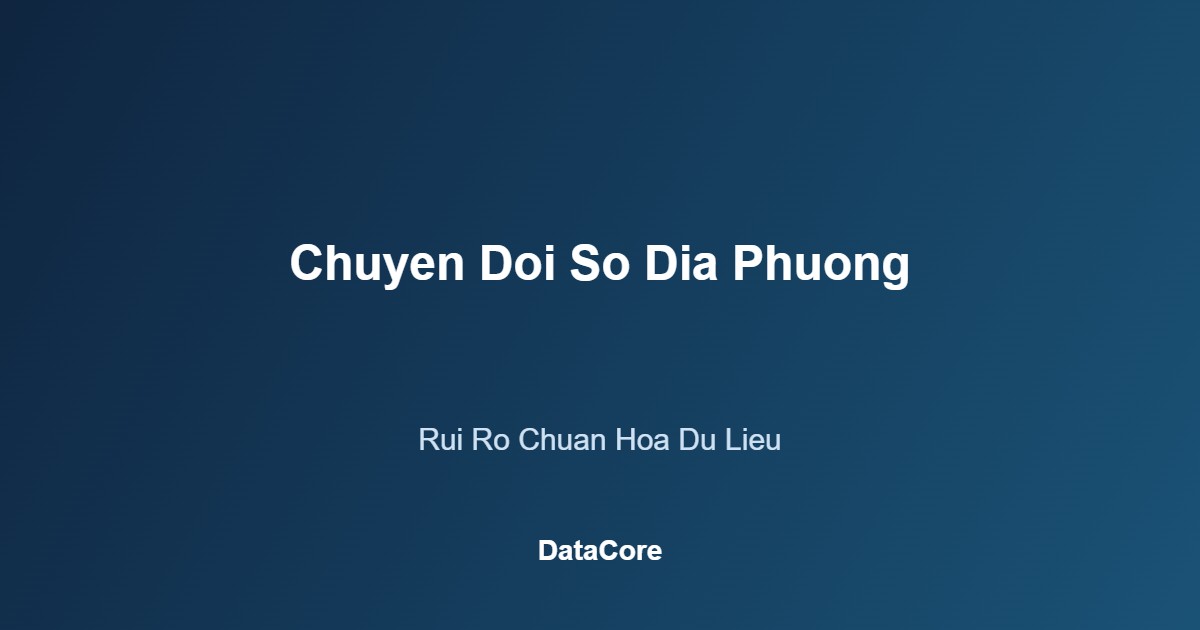 Chuyển đổi số địa phương rủi ro chuẩn hóa và tương thích dữ liệu