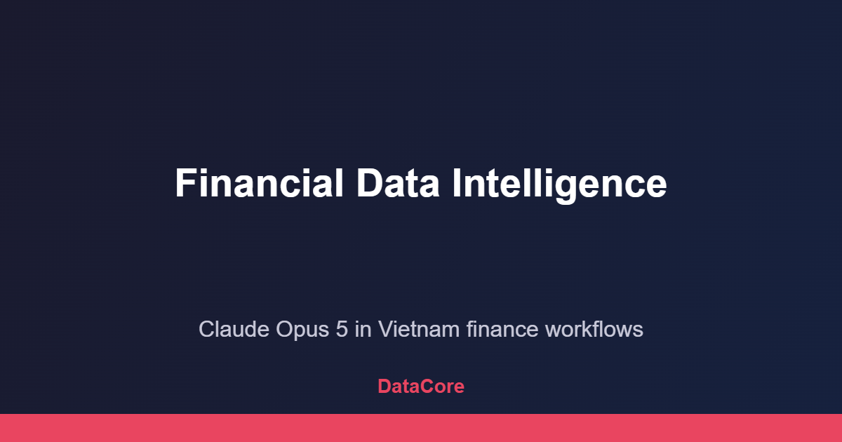 Claude Opus 5 Vietnam financial data intelligence