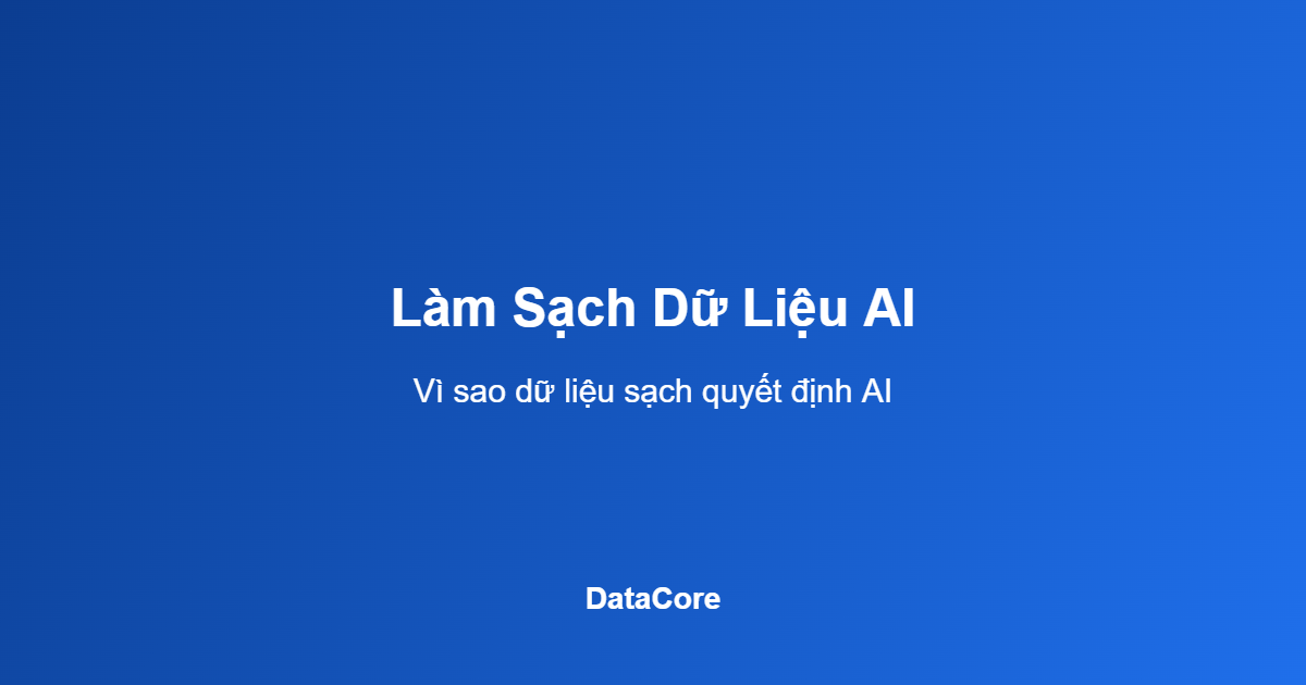 Làm sạch dữ liệu AI Việt Nam tổng quan