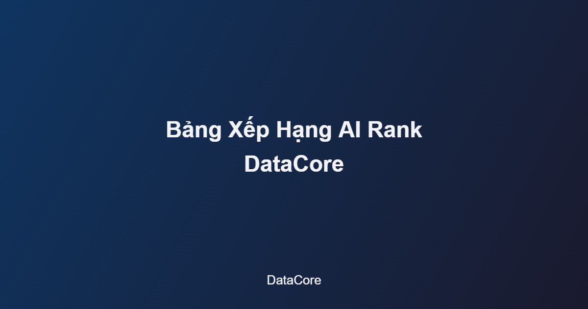 bảng xếp hạng mô hình AI DataCore