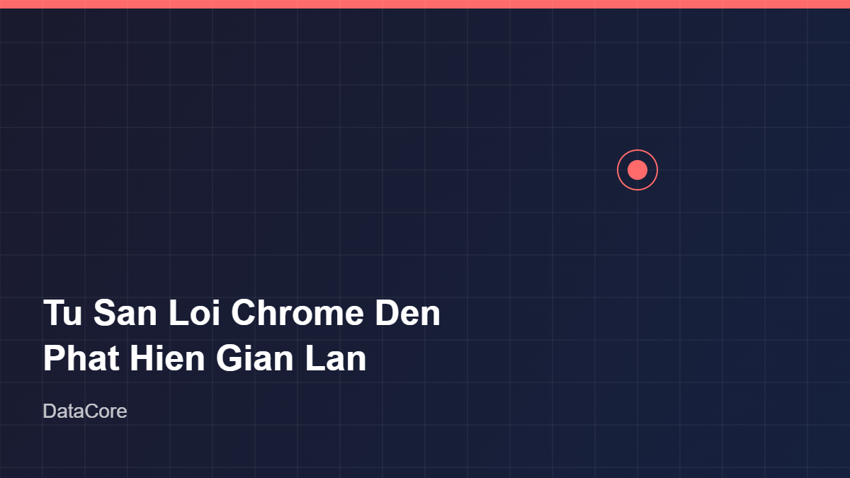 Tu San Loi Chrome Den Phat Hien Gian Lan