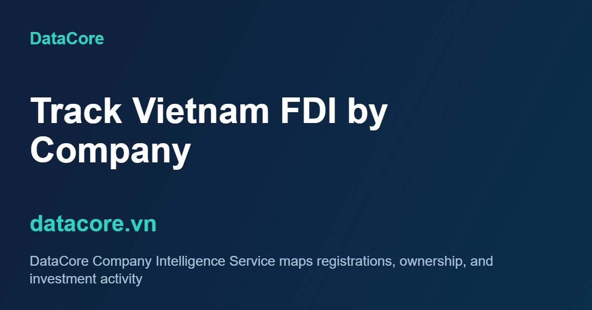 DataCore Company Intelligence Service tracks Vietnamese company registrations and HCMC FDI investment activity at entity level