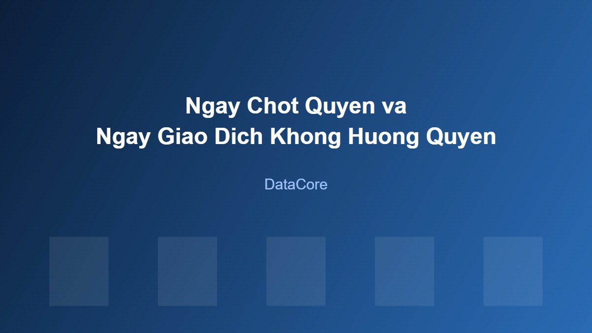 So sánh ngày chốt quyền và ngày giao dịch không hưởng quyền
