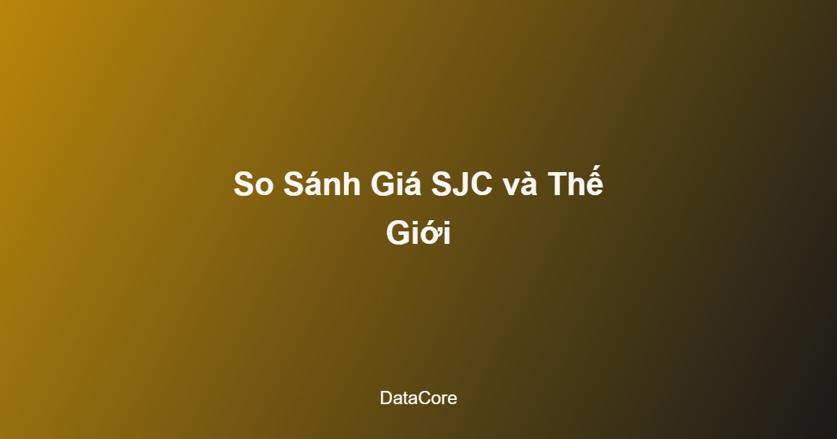So sánh dữ liệu giá vàng Việt Nam với giá thế giới
